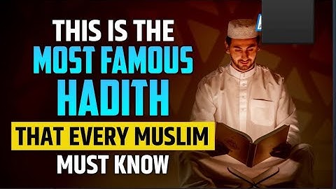 THIS IS THE MOST FAMOUS HADITH THAT EVERY MUSLIM MUST KNOW