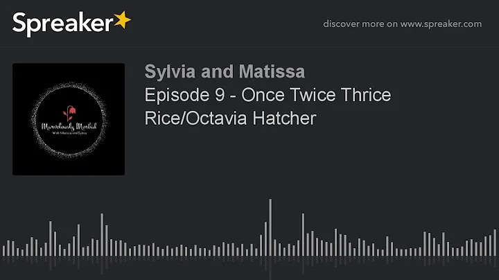 Episode 9 - Once Twice Thrice Rice/Octavia Hatcher