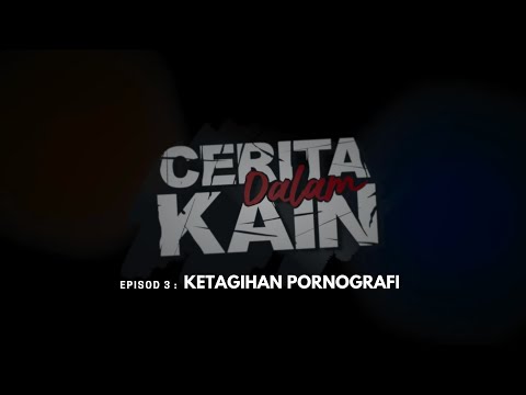 Ketagihan Pornografi | Cerita Dalam Kain Ep. 3