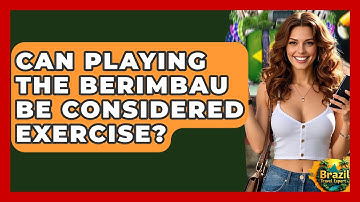 Can Playing The Berimbau Be Considered Exercise? - Brazil Travel Expert