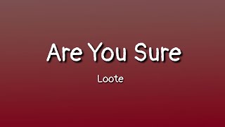 Loote - Are You Sure (lyrics)