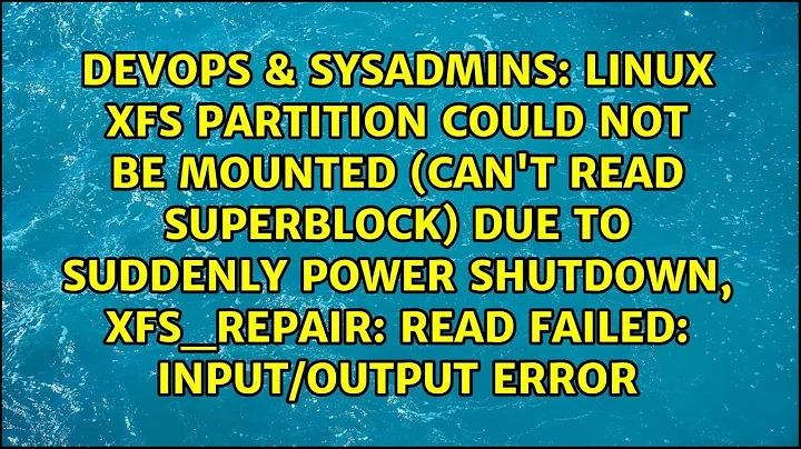 Linux XFS partition could not be mounted (can't read superblock) due to suddenly power shutdown,...