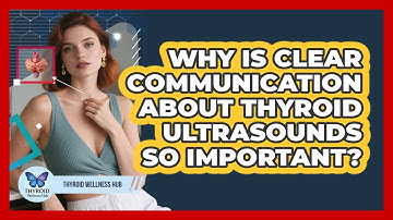 Why Is Clear Communication About Thyroid Ultrasounds So Important? - Thyroid Wellness Hub