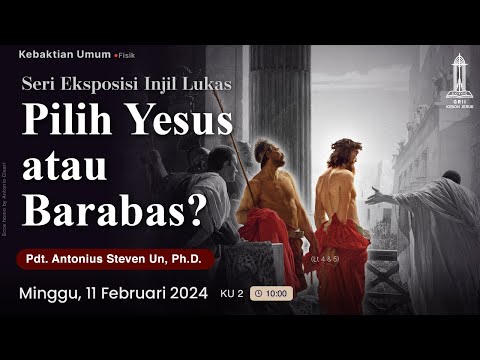 Pdt. Antonius S Un - Pilih Yesus atau Barabas? (Kebaktian Minggu - 11 Feb 2024)