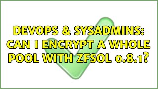Famous DevOps & SysAdmins: Can I encrypt a whole pool with ZFSoL 0.8.1? Wealth