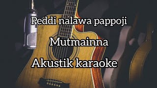 Mutmainna - peddi nalawa pappoji (akustik karoeke)