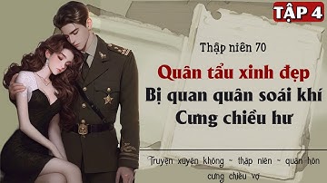 Tập 4 : Thập niên 70 quân tẩu xinh đẹp bị quan quân soái khí cưng chiều hư