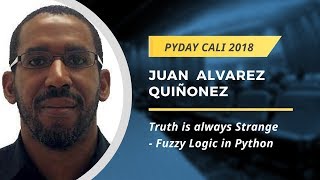 PyDay Cali 2018 - Truth is Always Strange, Fuzzy logic with Python, Juan Manuel Alvarez Quiñonez