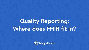 Where does FHIR fit in to quality reporting? | Ask Dr. Mingle