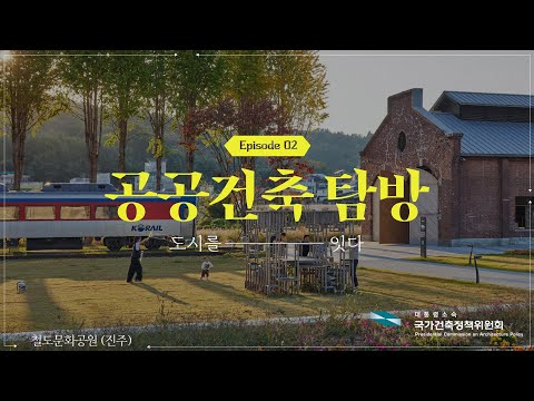 도시와 지역을 잇는 공공건축 Ep 02｜ 진주 철도문화공원