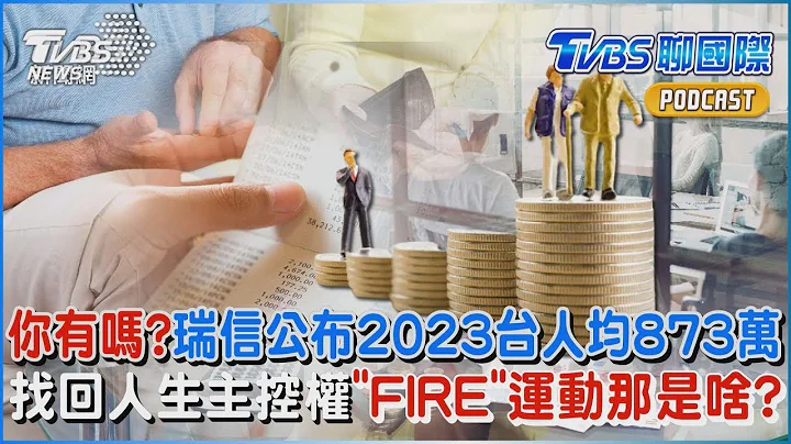 你有嗎? 瑞信公布2023台人均873萬 找回人生主控權「FIRE」運動那是啥?｜TVBS聊國際PODCAST - 天天要聞