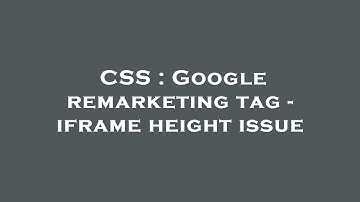CSS : Google remarketing tag - iframe height issue