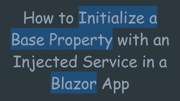 How to Initialize a Base Property with an Injected Service in a Blazor App