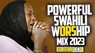 BEST SWAHILI WORSHIP MIX 2023 | NONSTOP SWAHILI WORSHIP - DJ KRINCH KING