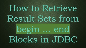 How to Retrieve Result Sets from begin ... end Blocks in JDBC