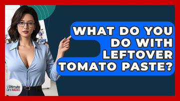 What Do You Do With Leftover Tomato Paste? - Ultimate Life Hacks