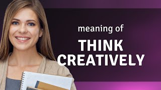 Unlock Your Creativity: Mastering "Think Creatively"