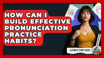 How Can I Build Effective Pronunciation Practice Habits? - Ultimate Study Hacks