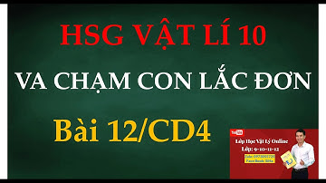 (HSG VẬT LÍ 10) - Bài toán va chạm của con lắc đơn - Bài 12/CD4