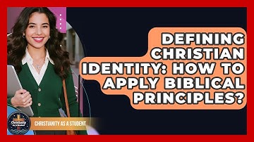 Defining Christian Identity: How To Apply Biblical Principles? - Christianity As A Student