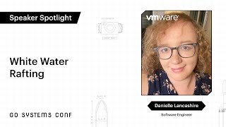 White Water Rafting | Danielle Lancashire | Go Systems Conf SF 2020