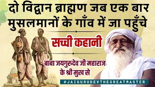 दो विद्वान ब्राह्मण जब एक बार मुसलमानों के गाँव में जा पहुँचे | एक सच्ची कहानी | जयगुरुदेव सत्संग