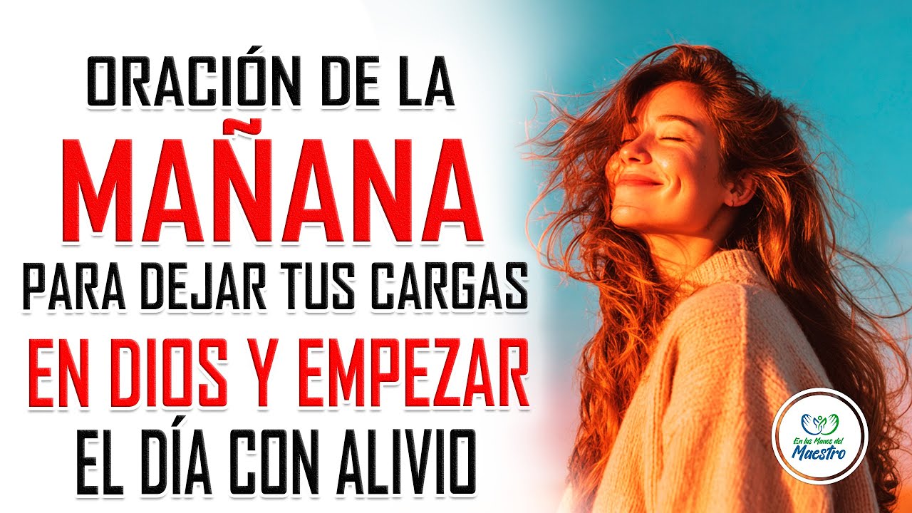 Oración de la MAÑANA ppara dejar tus cargas en Dios y empezar el día ...