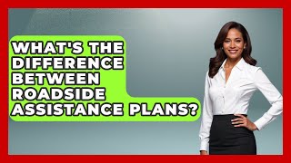 What's The Difference Between Roadside Assistance Plans? - Auto Coverage Explained