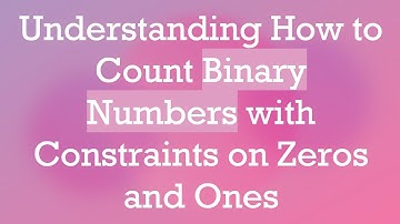 Understanding How to Count Binary Numbers with Constraints on Zeros and Ones