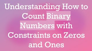 Understanding How to Count Binary Numbers with Constraints on Zeros and Ones