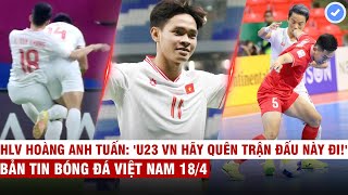 VN Sports 18/4 | U23 Việt Nam tấu hài vẫn làm nên lịch sử ở U23 châu Á, Futsal VN rơi điểm đáng tiếc