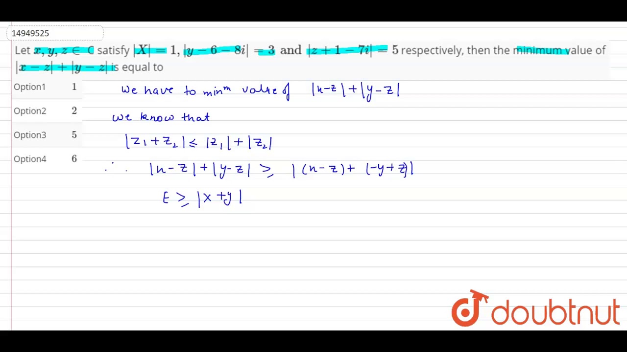 Let `x,y,z in` C satisfy `|X| = 1,|y-6-8i| = 3 and |z + 1-7i| = 5