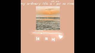 my ordinary life x i got no time (sped up)