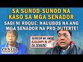 SA SUNOD-SUNOD NA KASO SA MGA SENADOR - -SABI NI ROQUE: NAUUBOS NA ANG MGA SENADOR NA PRO-DUTERTE!