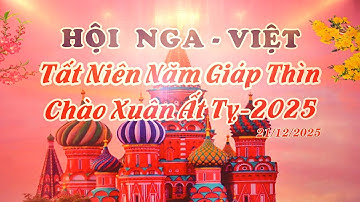 Tất Niên Hội Nga Việt 2024 - Chào Xuân Ất Tỵ 2025