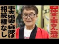 仲本工事 さん急逝  事実婚 妻・ 純歌 は 相続権 なし NEWSポストセブン