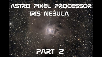 Processing the Iris Nebula NGC 7023 in Astro Pixel Processor Part 2