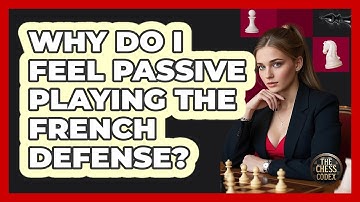 Why Do I Feel Passive Playing The French Defense? - The Chess Codex