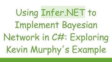 Using Infer.NET to Implement Bayesian Network in C#: Exploring Kevin Murphy