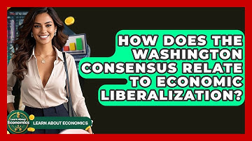 How Does The Washington Consensus Relate To Economic Liberalization? - Learn About Economics