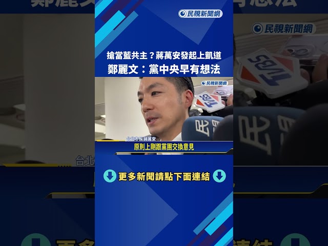 搶當藍共主? 蔣萬安發起上凱道 鄭麗文:黨中央早有想法－民視新聞