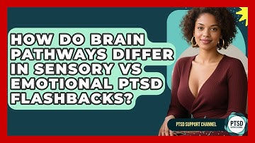 How Do Brain Pathways Differ In Sensory Vs Emotional PTSD Flashbacks? - PTSD Support Channel