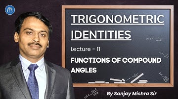 Class 11 Trigonometric Identities Lecture 11 Functions of Compound Angles By Sanjay Mishra Sir