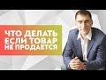 Что делать, если товар вообще не продается? Как и куда продать товар, который залежался?