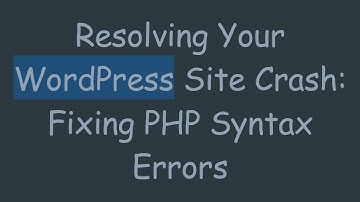 Resolving Your WordPress Site Crash: Fixing PHP Syntax Errors