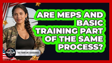 Are MEPS And Basic Training Part Of The Same Process? - The Frontline Guardians