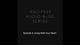 Magifest AudioBlog Episode 3-Living With Your Heart