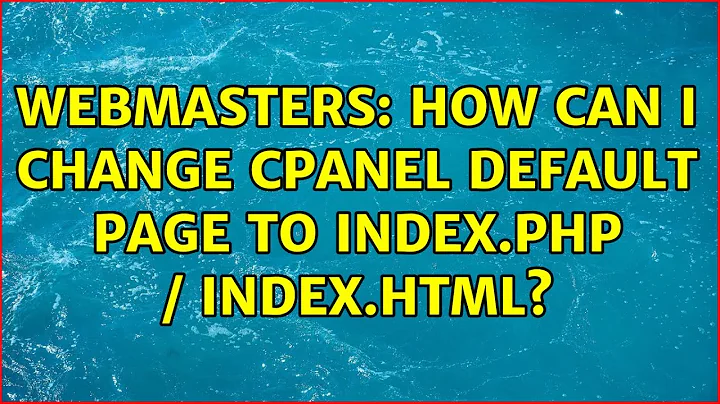 Webmasters: How can I change cpanel default page to index.php / index.html? (2 Solutions!!)