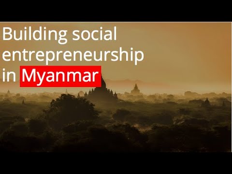 The Power of Networks: Building the Social Entrepreneurship Ecosystem in Myanmar