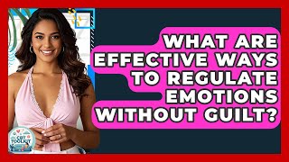 What Are Effective Ways To Regulate Emotions Without Guilt? - CBT Toolkit